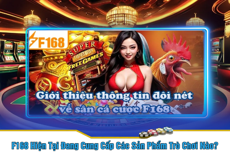 F168 Hiện Tại Đang Cung Cấp Các Sản Phẩm Trò Chơi Nào?